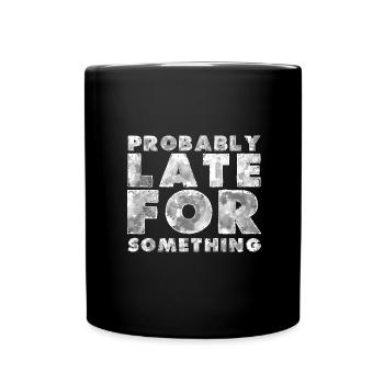 Sarcastic Probably Late for Something Sarcasm - Full Colour Mug - black - Front