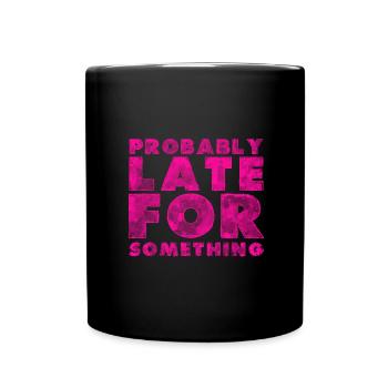 Sarcastic Probably Late for Something Sarcasm - Full Colour Mug - black - Front