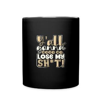 Sarkastisch Y'all Gonna Make Me Lose My Sh t Funny - Tasse einfarbig - Schwarz - Vorne