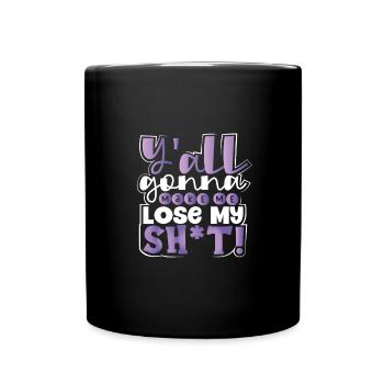 Sarkastisch Y'all Gonna Make Me Lose My Sh t Funny - Tasse einfarbig - Schwarz - Vorne