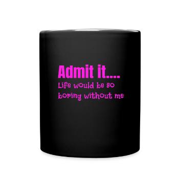 Sarcastique Admettez que la vie est ennuyeuse sans moi - Mug uni - noir - Devant