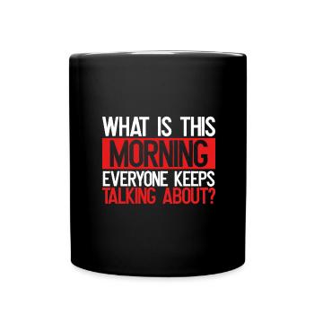 Sarcastique Ce qui est ce matin Tout le monde parle - Mug uni - noir - Devant