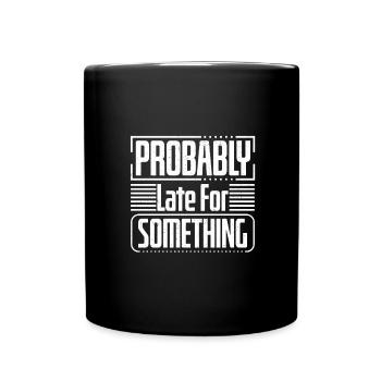 Sarcastic Humor Probably Late For Something - Full Colour Mug - black - Front