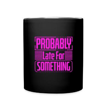 Sarcastic Gift Probably Late For Something - Full Colour Mug - black - Front