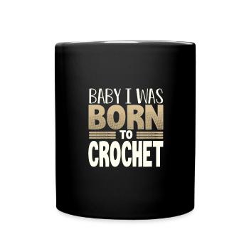 Crocheter Gift Baby I Was Born to Crochet Gift - Full Colour Mug - black - Front