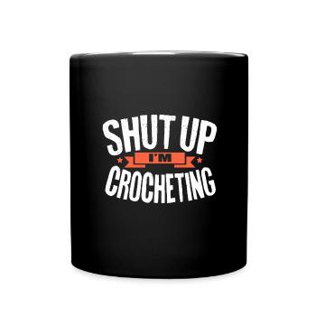 Crocheter Gift Shut Up I'm Crocheting - Full Colour Mug - black - Front