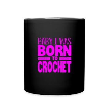 Crocheter Gift Baby I Was Born to Crochet Gifts - Full Colour Mug - black - Front