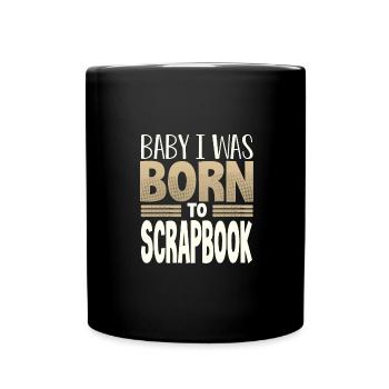 Scrapbooker Geschenke Baby I Was Born to Scrapbook - Tasse einfarbig - Schwarz - Vorne
