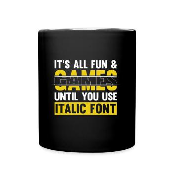 IT S ALL FUN GAMES UNTIL YOU USE ITALIC FONT - Full Colour Mug - black - Front