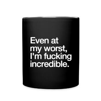 Even at my worst, I ́m fucking incredible - Full Colour Mug - black - Front