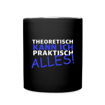 Theoretisch kann ich praktisch alles | Sarkasmus - Tasse einfarbig - Schwarz - Vorne