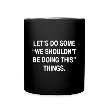 Let ́s do some "we shouldn ́t be doing this" things - Full Colour Mug - black - Front