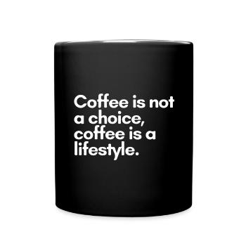 Coffee is not a choice, coffee is a lifestyle - Full Colour Mug - black - Front