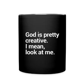 God is pretty creative. I mean look at me - Full Colour Mug - black - Front