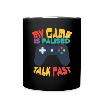 Gamer Geek My Game is Paused Talk Fast game - Full Colour Mug - black - Front