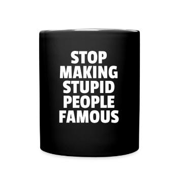 Stop Making Stupid People Famous - Full Colour Mug - black - Front