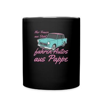 Nur Frauen aus Stahl fahren Autos aus Pappe Trabi - Tasse einfarbig - Schwarz - Vorne