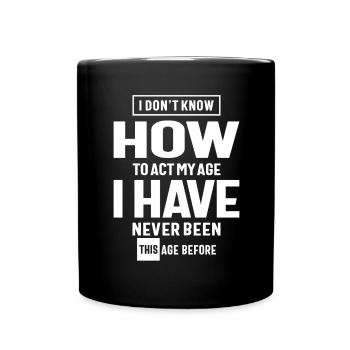 Je ne sais pas comment agir de mon âge - Drôle - Mug uni - noir - Devant