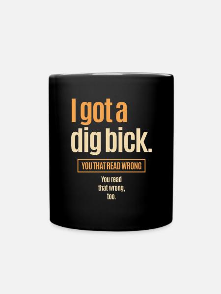 I Got A Dig Bick - Funny Confusion - Full Colour Mug - black