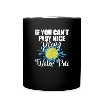 If you can't play nice play Water polo - Full Colour Mug - black - Front