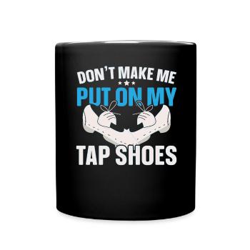 Don’t Make Me Put On My Tap Shoes Tap Dance - Mug uni - noir - Devant