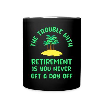 The Trouble With Retirement is You Never Get ... - Full Colour Mug - black - Front