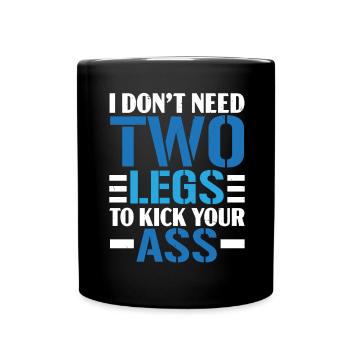 I don't need two legs to get you in the ass - Full Colour Mug - black - Front