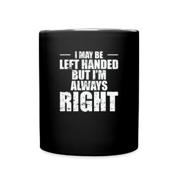 I may be left Handed but I’m always Right - Tasse einfarbig - Schwarz - Vorne