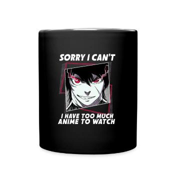 Sorry I Can't I Have Too Much Anime To Watch - Full Colour Mug - black - Front