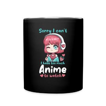 Sorry I Can't I Have Too Much Anime To Watch - Full Colour Mug - black - Front