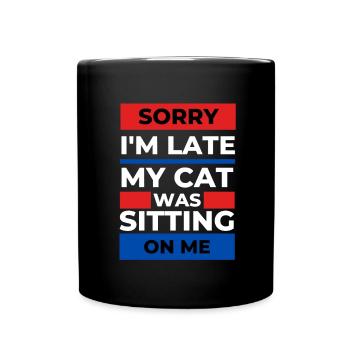 Sorry I'm Late My Cat Was Sitting On Me - Tasse einfarbig - Schwarz - Vorne