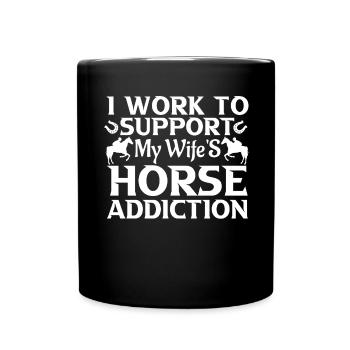 I work to prevent my wife's horse addiction - Full Colour Mug - black - Front