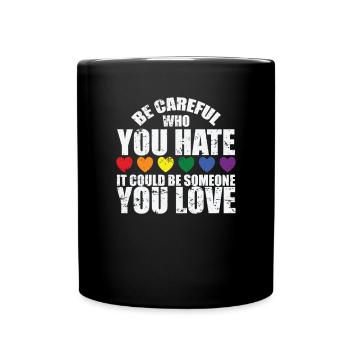 Be careful who you hate LGBT Love Toleranz - Tasse einfarbig - Schwarz - Vorne