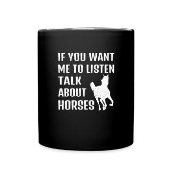 If you want me to listen, talk about horses - Full Colour Mug - black - Front