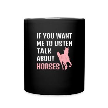 If you want me to listen, talk about horses - Full Colour Mug - black - Front