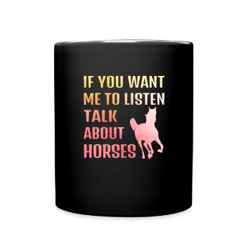 If you want me to listen, talk about horses - Full Colour Mug - black - Front