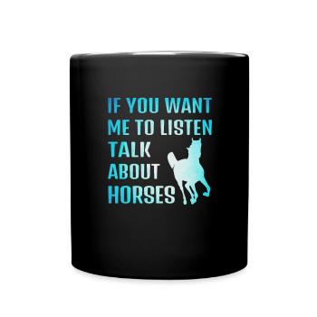If you want me to listen, talk about horses - Full Colour Mug - black - Front