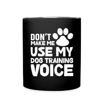 Don't force me to use my dog training voice - Full Colour Mug - black - Front
