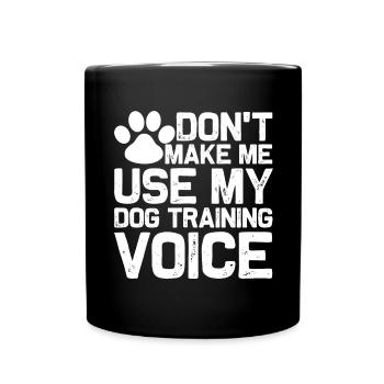 Don't force me to use my dog trainer voice - Full Colour Mug - black - Front
