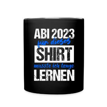 Abi 2023 Für Dieses Shirt Musste Ich Lange Lernen - Tasse einfarbig - Schwarz - Vorne