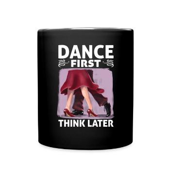 Dance First Think Later Ballroom Couple Dance Dance - Full Colour Mug - black - Front