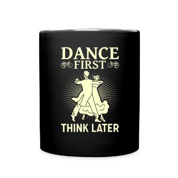 Dance First Think Later Ballroom Couple Dance Dance - Full Colour Mug - black - Front