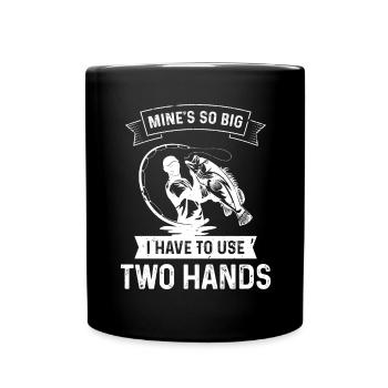 Mine is so big that I use two hands. - Full Colour Mug - black - Front
