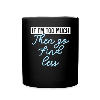 Wenn ich zu viel bin, dann geh und finde weniger H - Tasse einfarbig - Schwarz - Vorne