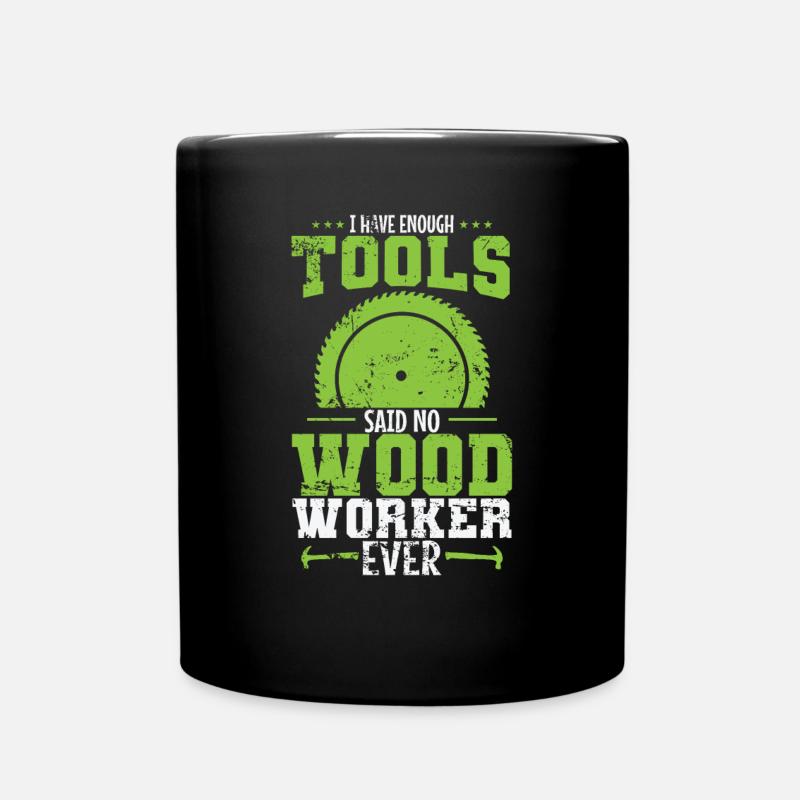 I have Enough Tools Said no Wood Worker - Tasse einfarbig - Schwarz