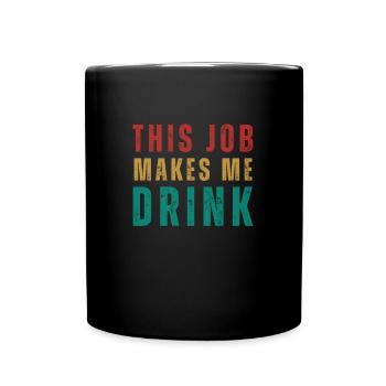 This job makes me drink - Full Colour Mug - black - Front