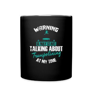 Warning is may Start talking about Trampolining - Full Colour Mug - black - Front