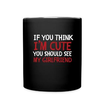 If you think I'm cute, you should see my girlfriend - Full Colour Mug - black - Front