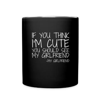 If you think I'm cute, you should see my girlfriend - Full Colour Mug - black - Front