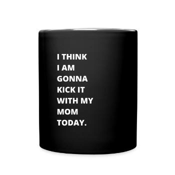 I think I'm going to kick it with my mom today - Full Colour Mug - black - Front